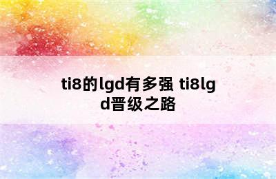 ti8的lgd有多强 ti8lgd晋级之路